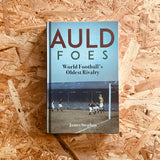 Auld Foes: World Football's Oldest Rivalry