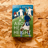 Above Head Height: A Five-A-Side Life