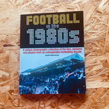 Football in the 1980s: A unique photographic collection of the fans, stadiums and players from an unforgettable footballing decade