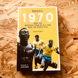 Brazil 1970: How the Greatest Team of All Time Won the World Cup