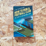 How to Run a Football Club: The Story of Our National Game