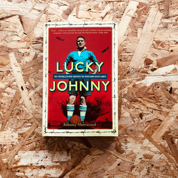 Lucky Johnny: The Footballer who Survived the River Kwai Death Camps