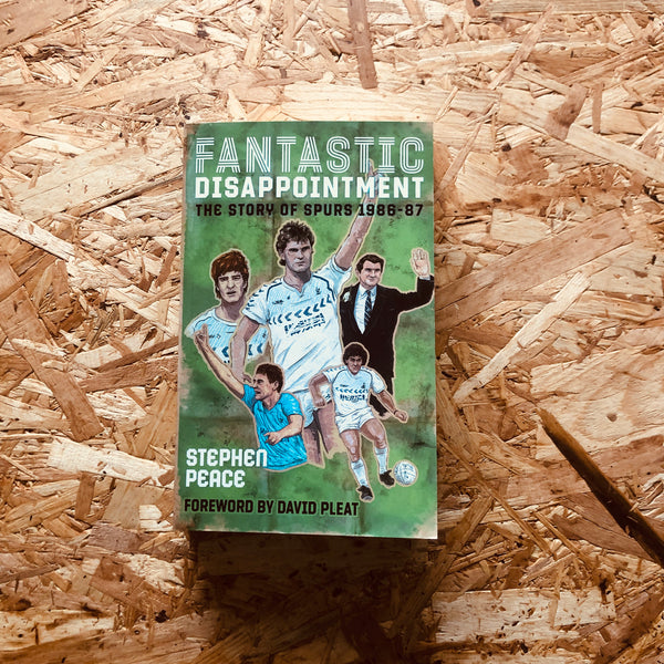Stephen Peace Fantastic Disappointment: The Story of Spurs - 1986-87 – Stanchion