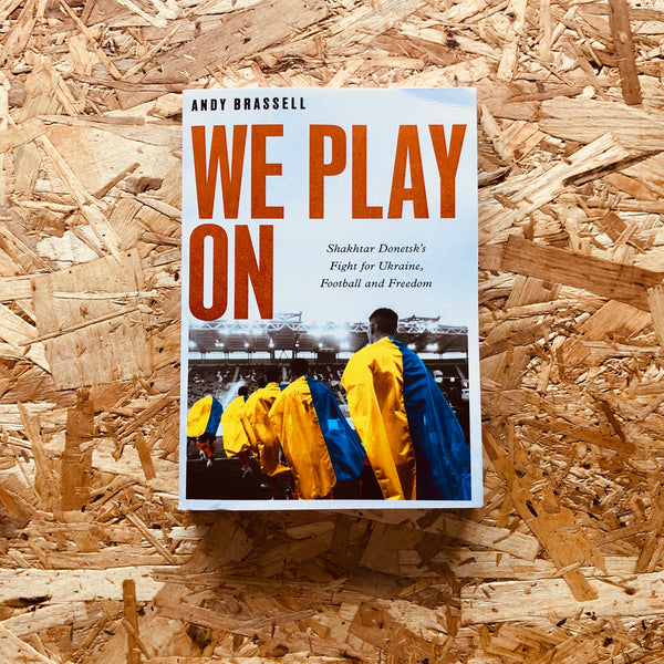 We Play On: Shakhtar Donetsk's Fight for Ukraine, Football and Freedom
