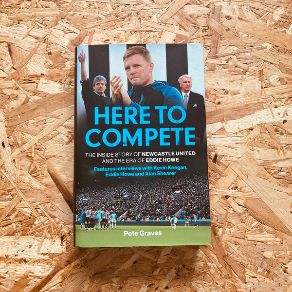 Here to Compete: The Inside Story of Newcastle United and the Era of Eddie Howe