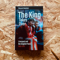 The King Takes Over: Liverpool and the Dalglish Years 1985-1991