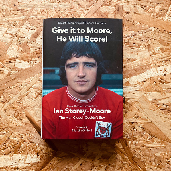 Ian Storey Give it to Moore; He Will Score!: The Authorised Biography of Ian Stor ...