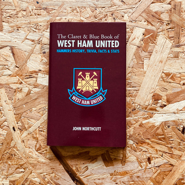 The Claret and Blue Book of West Ham United: Hammers History, Trivia, Facts and Stats