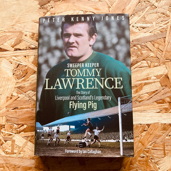 Sweeper Keeper: The Story of Tommy Lawrence, Scotland and Liverpool's Legendary Flying Pig