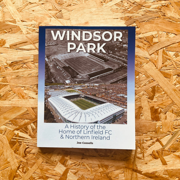 Windsor Park: A History of the Home of Linfield FC & Northern Ireland