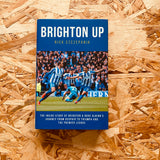 Brighton Up: The Inside Story of Brighton & Hove Albion's Journey From Despair to Triumph and the Premier League