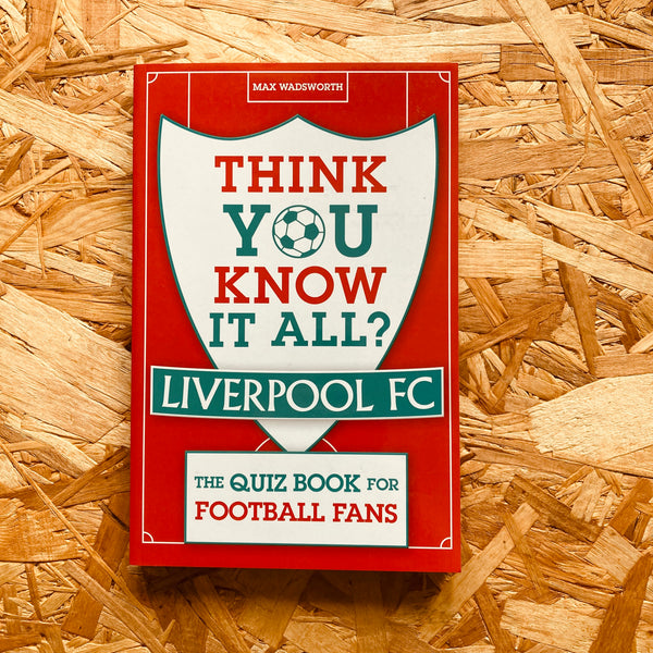 Think You Know It All? Liverpool FC: The Quiz Book for Football Fans