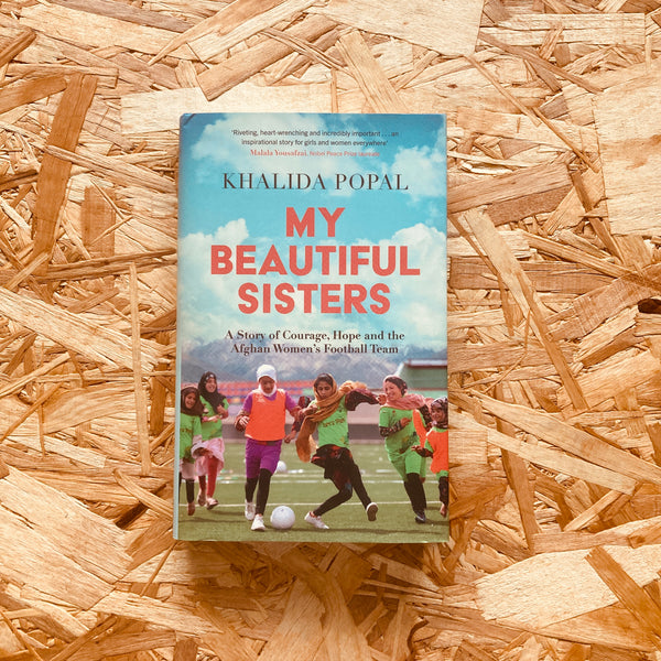 My Beautiful Sisters: A Story of Courage, Hope and the Afghan Women’s Football Team