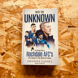 Into the Unknown : The Inside Story of Rochdale AFC’s First Season in the National League