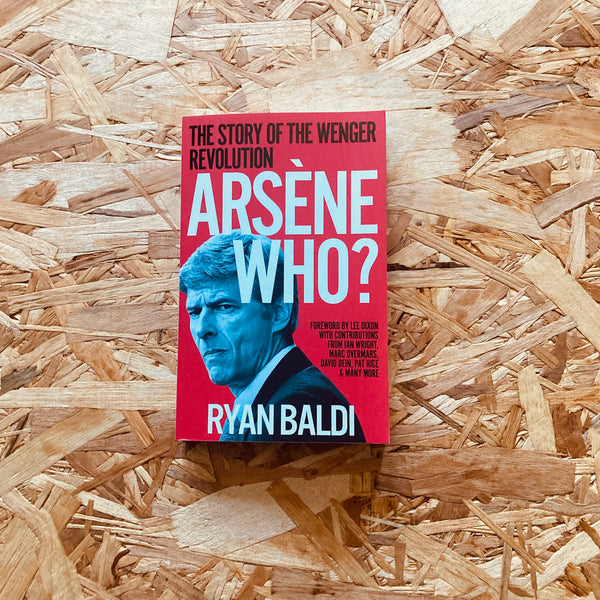 Arsene Who?: The Story of the Wenger Revolution