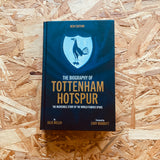 The Biography of Tottenham Hotspur: The Incredible Story of the World Famous Spurs (5th edition)