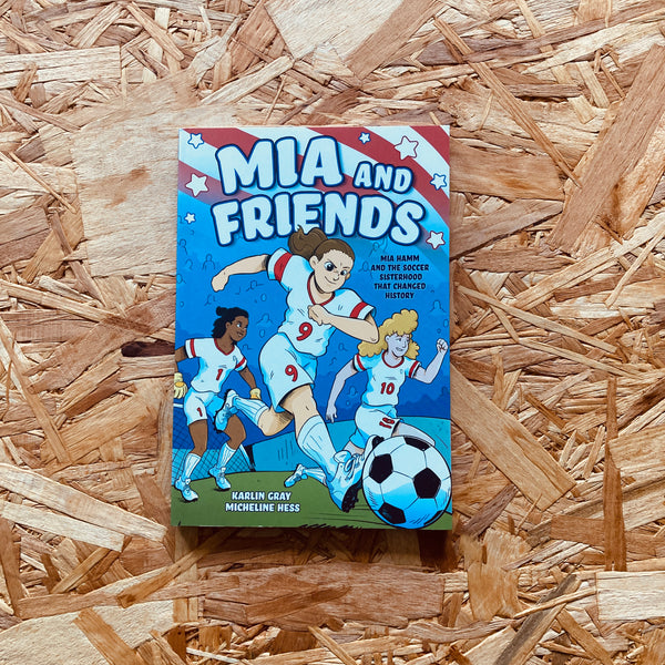 Mia and Friends: Mia Hamm and the Soccer Sisterhood that Changed History