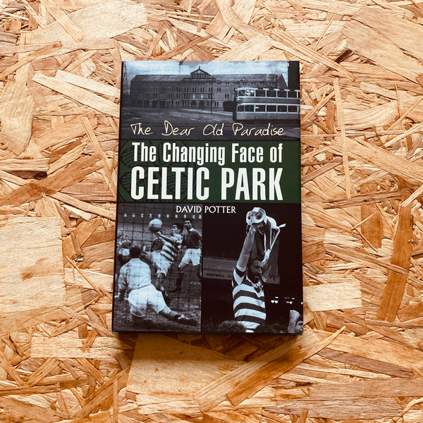 The Dear Old Paradise: The Changing Face of Celtic Park