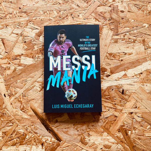 Messi Mania: The ultimate story of the world's greatest football star