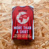 More Than A Shirt: How Football Shirts Explain Global Politics, Money and Power - **SIGNED**