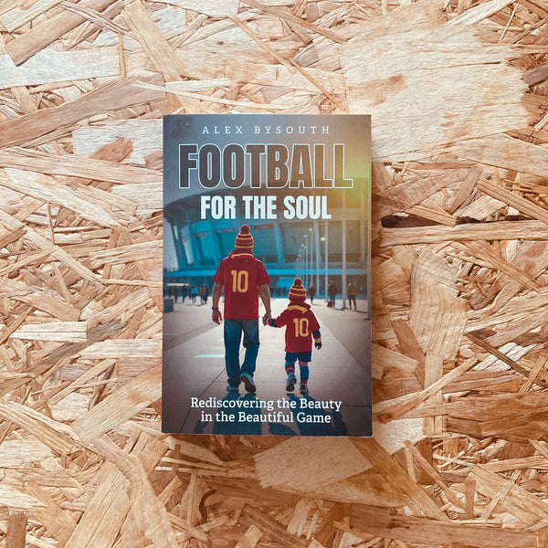 Football for the Soul: Rediscovering the Beauty in the Beautiful Game