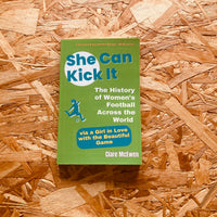 She Can Kick It: The History of Women's Football Across the World via a Girl in Love with the Beautiful Game