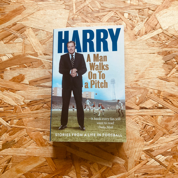 A Man Walks On To a Pitch: Stories from a Life in Football