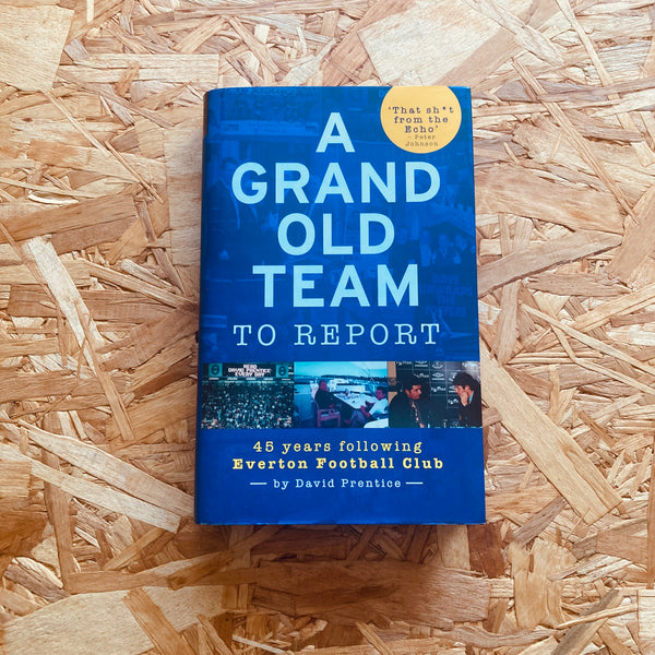 A Grand Old Team To Report: 45 Years Of Following Everton Football Club