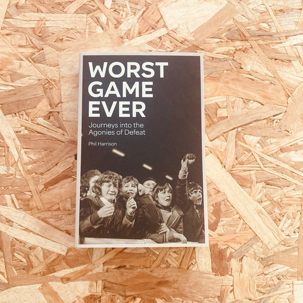 Worst Game Ever: Journeys into the Agonies of Defeat