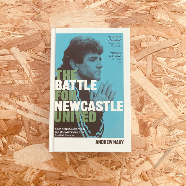 The Battle for Newcastle United: Kevin Keegan, Mike Ashley, and One Man's Search for Football Salvation