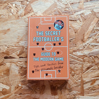 The Secret Footballer's Guide to the Modern Game: Tips and Tactics from the Ultimate Insider