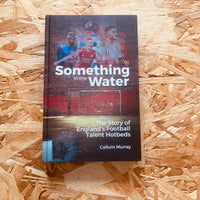 Something in the Water: The Story of England's Football Talent Hotbeds