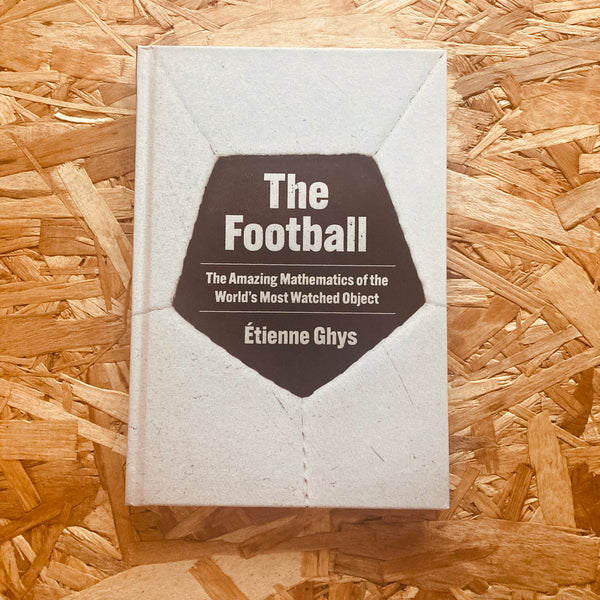 The Football: The Amazing Mathematics of the World's Most Watched Object