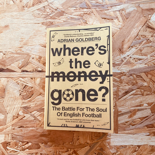 Where's the Money Gone?: The Battle for the Soul of English Football
