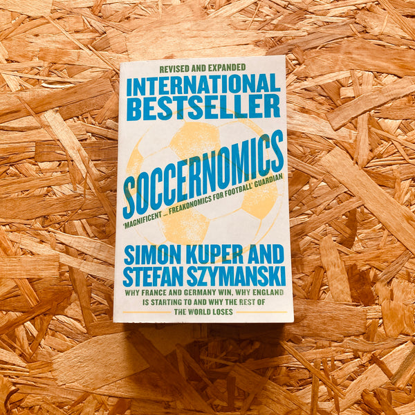 Soccernomics: Why France and Germany Win, Why England is Starting to and Why the Rest of the World Loses - **SIGNED COPIES AVAILABLE**