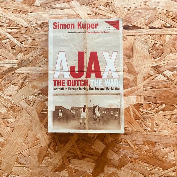 Ajax, The Dutch, The War: Football in Europe During the Second World War - **SIGNED COPIES AVAILABLE**
