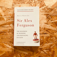 How to Think Like Sir Alex Ferguson: The Business of Winning and Managing Success