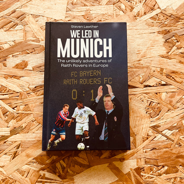 We Led in Munich: The Story of Raith Rovers' European Adventure: The Unlikely Adventures of Raith Rovers in Europe