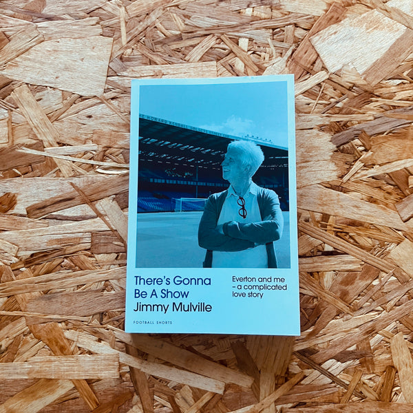 There's Gonna Be A Show: Everton and me - a complicated love story