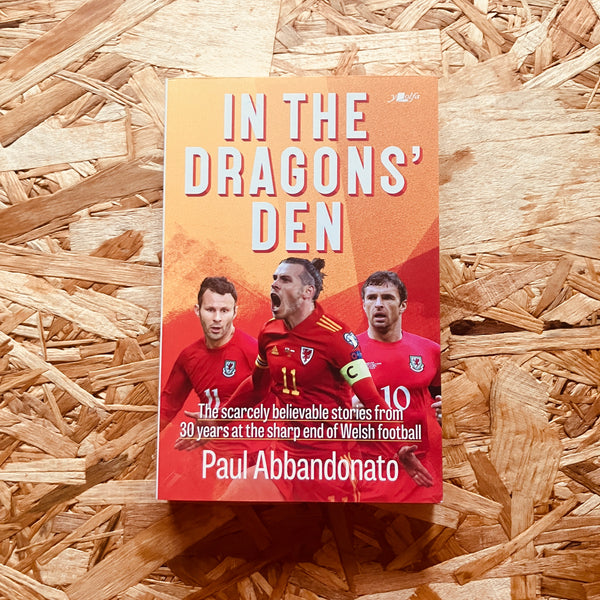 In the Dragons' Den - The scarcely believable stories from 30 years at the sharp end of Welsh football