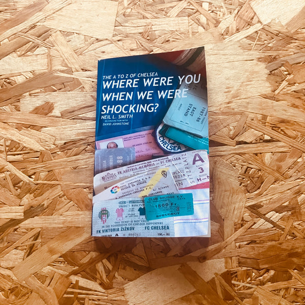 The A to Z of Chelsea: Where Were You When We Were Shocking?