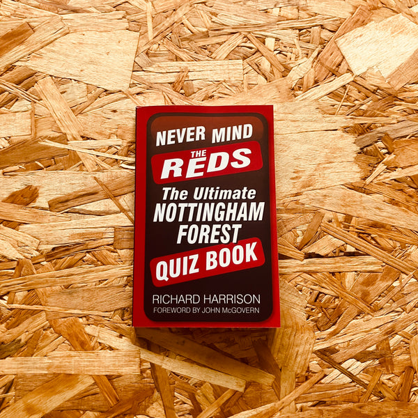 Never Mind the Reds: The Ultimate Nottingham Forest Quiz Book