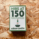 Hibs at 150: Down the Slope with Football’s Great Pioneers