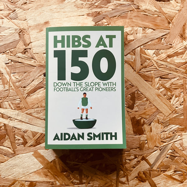 Hibs at 150: Down the Slope with Football’s Great Pioneers