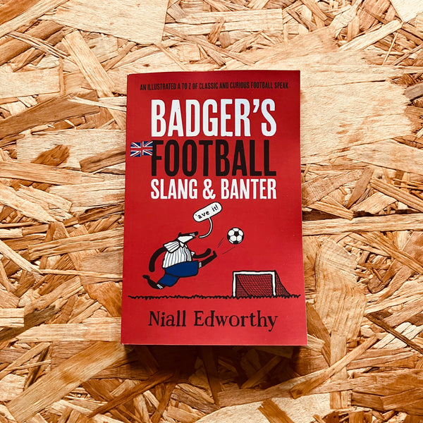 Badger's Football Slang and Banter: An Illustrated A to Z of Classic and Curious Football Speak