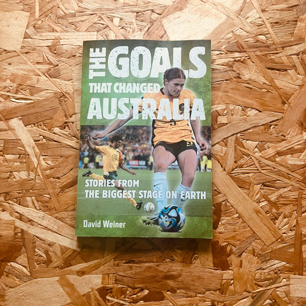 The Goals that Changed Australia: Stories from the Biggest Stage on Earth