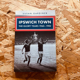 Ipswich Town: The Glory Years 1960-1982
