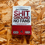 Shit Ground No Fans: It's The Finest Football Chants Book The World Has Ever Seen