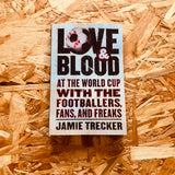 Love and Blood: At the World Cup with the Footballers, Fans, and Freaks