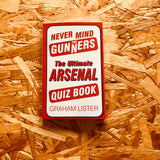 Never Mind the Gunners: The Ultimate Arsenal Quiz Book